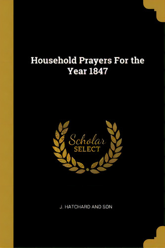 Household Prayers For The Year 1847, De Hatchard And Son, J.. Editorial Wentworth Pr, Tapa Blanda En Inglés