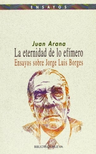La eternidad de lo efímer: Ensayos sobre José Luis Borges, de Arana, Juan. Editorial Biblioteca Nueva, tapa blanda en español, 2000