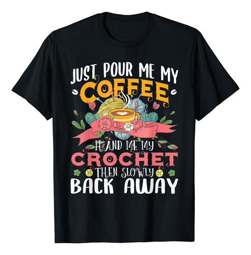 Just Pour Me My Coffee Hand Me My Crochet - Camiseta Para Am