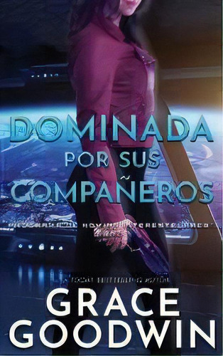 Dominada Por Sus Companeros, De Grace Goodwin. Editorial Ksa Publishing Consultants Inc, Tapa Blanda En Español