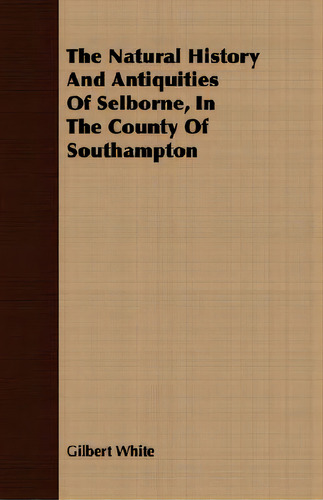 The Natural History And Antiquities Of Selborne, In The County Of Southampton, De White, Gilbert., Vol. 1. Editorial Lulu Pr, Tapa Blanda En Inglés