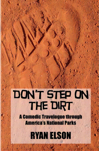 Don't Step On The Dirt: A Comedic Travelogue Through America's National Parks, De Elson, Ryan. Editorial Createspace, Tapa Blanda En Inglés