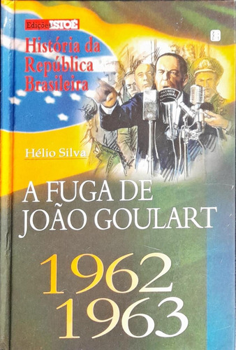 A Fuga De João Goulart 1962 / 1963 - Hélio Silva