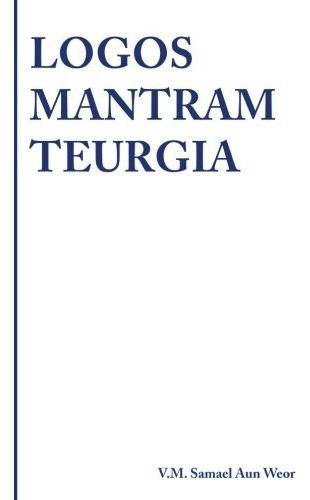 Libro : Logos Mantram Teurgia  - V.m. Samael Aun Weor 