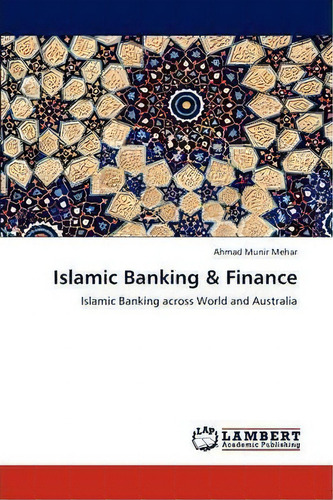 Islamic Banking & Finance: Islamic Banking Across World And Australia, De Mehar Ahmad Munir., Vol. 1. Editorial Lap Lambert Academic Publishing, Tapa Blanda En Inglés