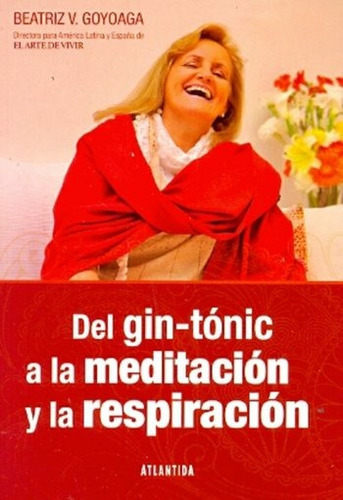 Del Gin Tonic A La Meditacion Y La Respiracion, De Beatriz V Goyoaga. Editorial Atlántida, Edición 1 En Español