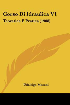 Libro Corso Di Idraulica V1: Teoretica E Pratica (1908) -...