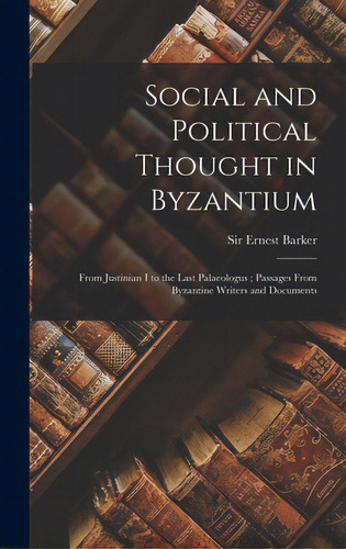 Social And Political Thought In Byzantium: From Justinian I To The Last Palaeologus; Passages Fro..., De Barker, Ernest. Editorial Hassell Street Pr, Tapa Dura En Inglés