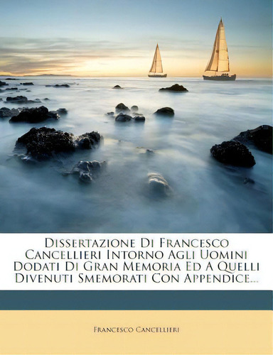 Dissertazione Di Francesco Cancellieri Intorno Agli Uomini Dodati Di Gran Memoria Ed A Quelli Div..., De Cancellieri, Francesco. Editorial Nabu Pr, Tapa Blanda En Inglés