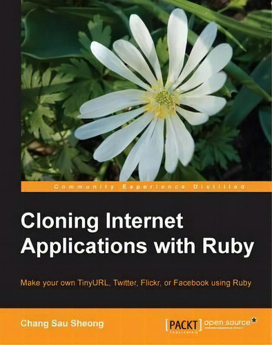Cloning Internet Applications With Ruby, De Chang Sau Sheong. Editorial Packt Publishing Limited, Tapa Blanda En Inglés