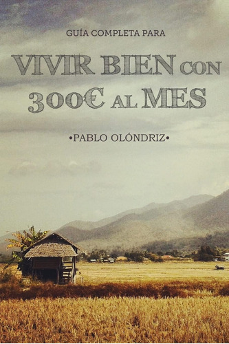 Libro: Vivir Bien Con 300 Al Mes: Cómo Vivir Tu Sueño De Vi