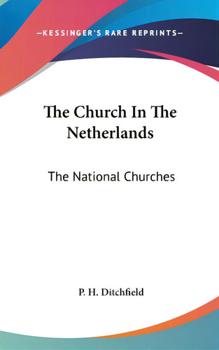 The Church In The Netherlands: The National Churches, De Ditchfield, P. H.. Kessinger's Rare Reprints, Vol. 1. Editorial Kessinger Pub Llc, Tapa Dura En Inglés
