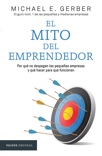 El mito del emprendedor, de Gerber, Michael E.. Serie Empresa Editorial Paidos México, tapa blanda en español, 2017