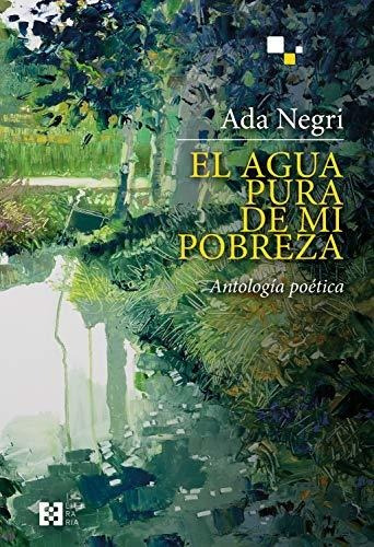 El Agua Pura De Mi Pobreza: Antología Poética: 24 (literaria