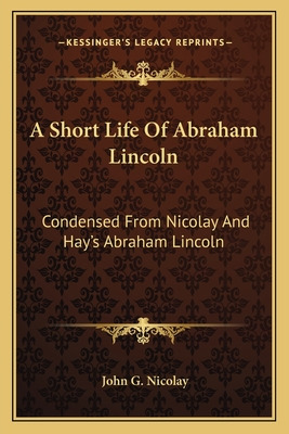 Libro A Short Life Of Abraham Lincoln: Condensed From Nic...