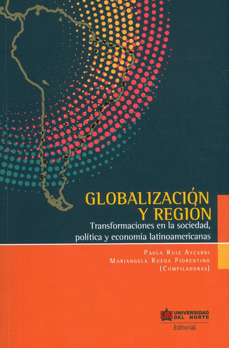 Globalización Y Región, De Paola Ruíz Aycardi, Mariángela Rueda Fiorentino. U. Del Norte Editorial, Tapa Blanda, Edición 2018 En Español