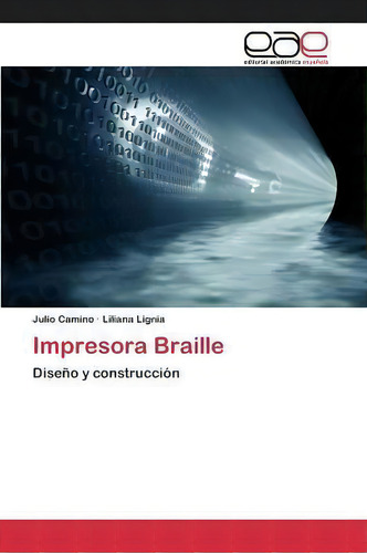 Impresora Braille: Diseño Y Construcción, De Camino Julio., Vol. 1. Editorial Editorial Academica Espanola, Tapa Blanda En Inglés