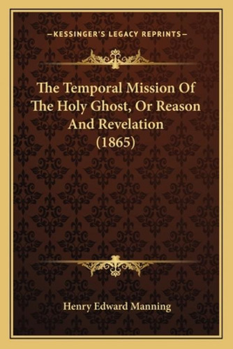The Temporal Mission Of The Holy Ghost, Or Reason And Revelation (1865), De Manning, Henry Edward. Kessinger's Legacy Reprints, Vol. 1. Editorial Kessinger Pub Llc, Tapa Blanda En Inglés