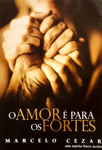 O Amor É Para Os Fortes ( Pelo Espírito Marco Aurélio), De Marcelo Cezar. Editora Vida & Consciência Em Português