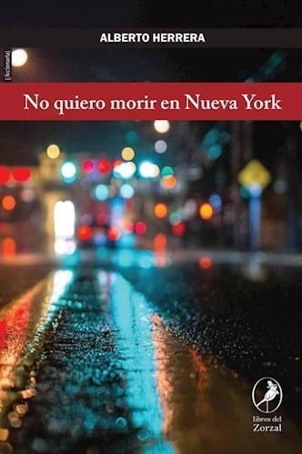 No Quiero Morir En Nueva York De Alberto Herre, de Alberto Herrera. Editorial LIBROS DEL ZORZAL en español