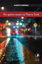 Comprar No Quiero Morir En Nueva York De Alberto Herre, de Alberto Herrera. Editorial LIBROS DEL ZORZAL en español