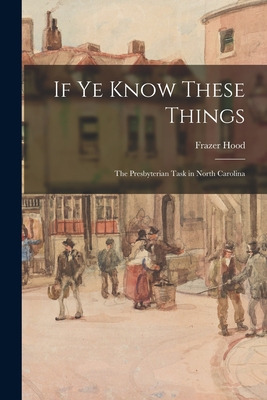 Libro If Ye Know These Things: The Presbyterian Task In N...