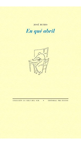 En Qué Abril (la Cruz Del Sur), De Rubio, José. Editorial Pre-textos, Tapa Pasta Blanda, Edición 1 En Español, 2016