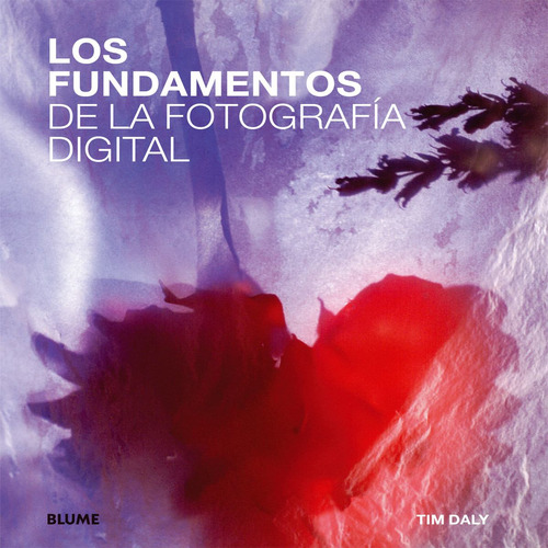 Fundamentos De La Fotografia Digital. Tim Daly. Blume