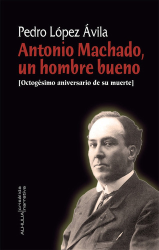 Antonio Machado Un Hombre Bueno - Lopez Avila,pedro