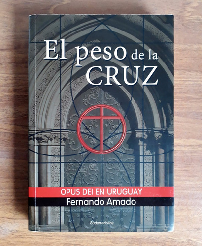El Peso De La Cruz Opus Dei En Uruguay- Fernando Amado