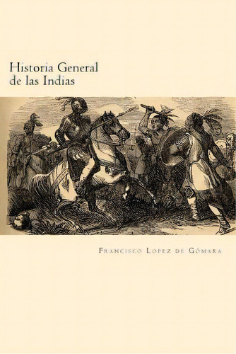 Historia General De Las Indias (spanish Edition), De Gomara, Francisco Lopez De. Editorial Createspace, Tapa Blanda En Español