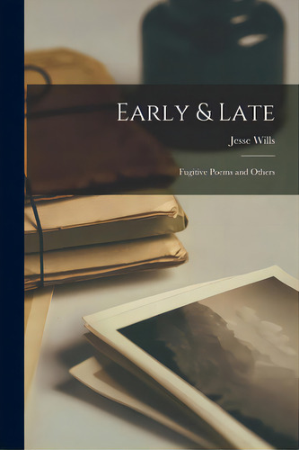 Early & Late; Fugitive Poems And Others, De Wills, Jesse. Editorial Hassell Street Pr, Tapa Blanda En Inglés