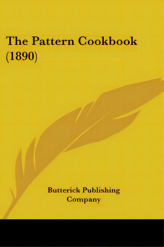 The Pattern Cookbook (1890), De Butterick Publishing Company. Editorial Kessinger Pub Llc, Tapa Blanda En Inglés