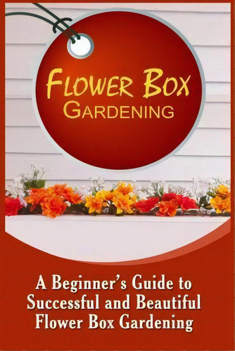 Flower Box Gardening, De Olivia Allen. Editorial Createspace Independent Publishing Platform, Tapa Blanda En Inglés