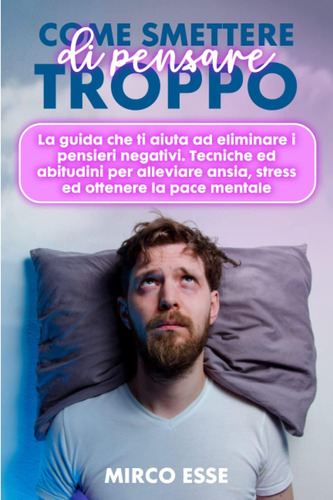 Libro: Come Smettere Di Pensare Troppo: La Guida Che Ti Aiut