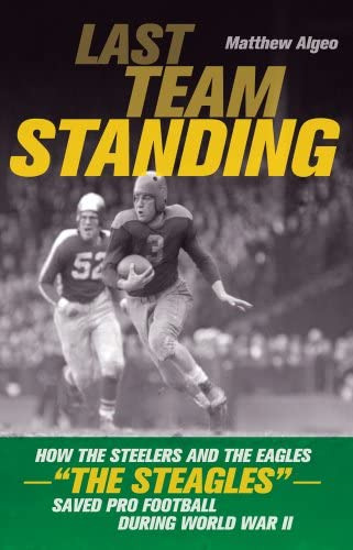 Last Team Standing: How The Steelers And The Eagles? The Steagles ?saved Pro Football During World War Ii, De Algeo, Matthew. Editorial Chicago Review Press, Tapa Blanda En Inglés