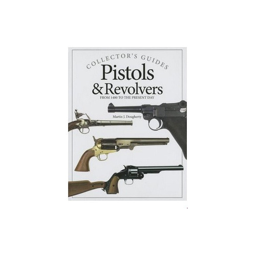 Pistols & Revolvers From 1400 To The Present Day