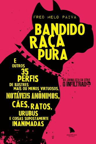 Bandido raça pura: E outros 35 perfis de ilustres mais ou menos virtuosos, notáveis anônimos, cães, ratos, urubus e coisas supostamente inanimadas, de Melo Paiva, Fred. Editora Arquipélago Editorial Ltda., capa mole em português, 2014