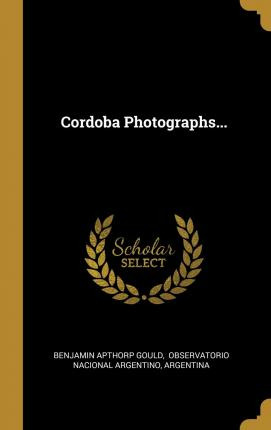 Libro Cordoba Photographs... - Benjamin Apthorp Gould
