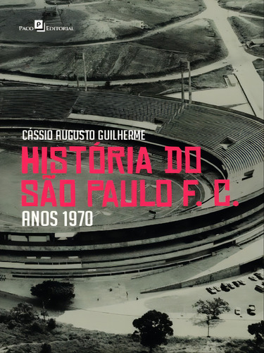 História Do São Paulo F. C. - Anos 1970, De Guilherme, Cássio Augusto. Editorial Paco Editorial, Capa Mole, Edição 2023-03-01 00:00:00 Em Português