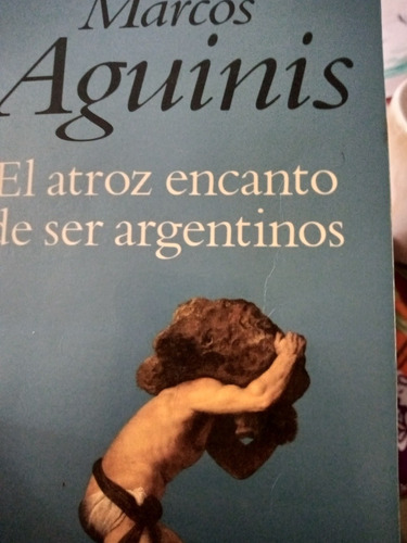 El Atroz Encanto De Ser Argentinos/ Marcos Aguinis