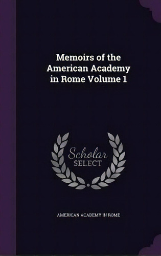 Memoirs Of The American Academy In Rome Volume 1, De American Academy In Rome. Editorial Palala Press, Tapa Dura En Inglés