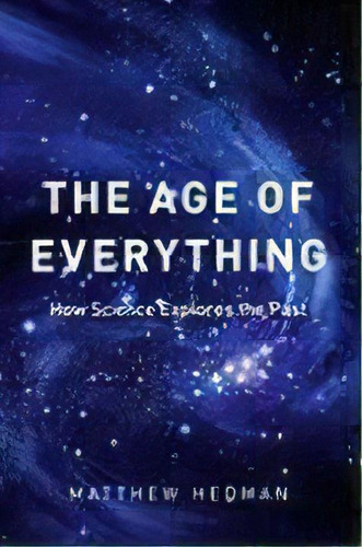 The Age Of Everything : How Science Explores The Past, De Matthew Hedman. Editorial The University Of Chicago Press, Tapa Blanda En Inglés