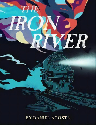 Iron River, De Daniel Acosta. Editorial Cinco Puntos Press U S, Tapa Blanda En Inglés