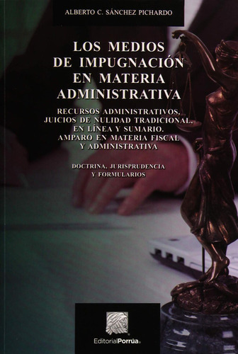 Los medios de impugnación en materia administrativa: No, de Sanchez Pichardo, Alberto C.., vol. 1. Editorial Porrua, tapa pasta blanda, edición 12 en español, 2022