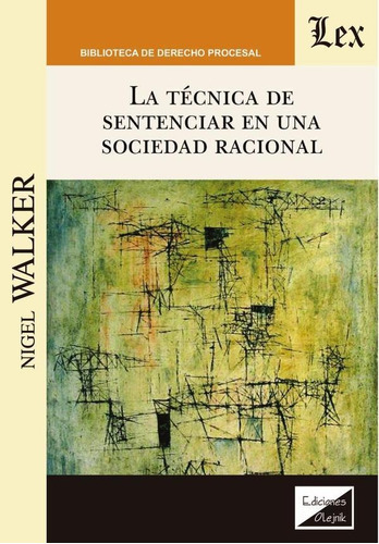 TÉCNICA DE SENTENCIAR EN UNA SOCIEDAD RACIONAL, de NIGEL WALKER. Editorial EDICIONES OLEJNIK, tapa blanda en español