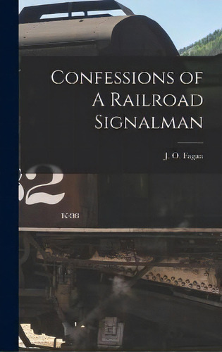 Confessions Of A Railroad Signalman, De J O Fagan. Editorial Legare Street Press, Tapa Dura En Inglés