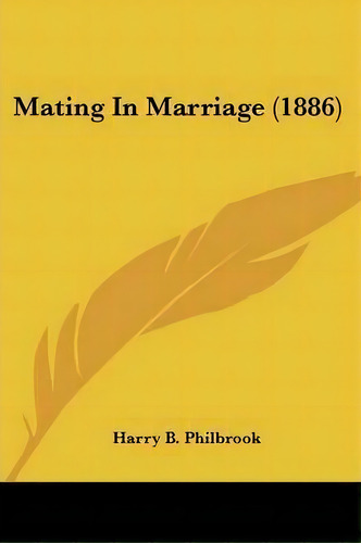 Mating In Marriage (1886), De Harry B Philbrook. Editorial Kessinger Publishing, Tapa Blanda En Inglés