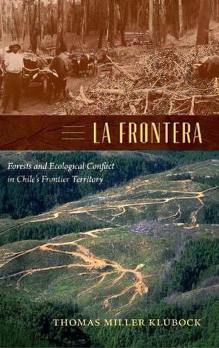La Frontera : Forests And Ecological Conflict In Chile's Frontier Territory, De Thomas Miller Klubock. Editorial Duke University Press, Tapa Dura En Inglés