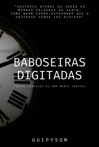 Baboseiras Digitadas: Textos Confusos De Uma Mente Confusa, De Guipysom. Série Não Aplicável, Vol. 1. Editora Clube De Autores, Capa Mole, Edição 1 Em Português, 2022